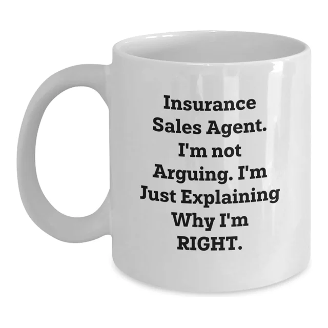 White mug that says Insurance Sales Agent. I'm not arguing. I'm just explaining why I'm right.